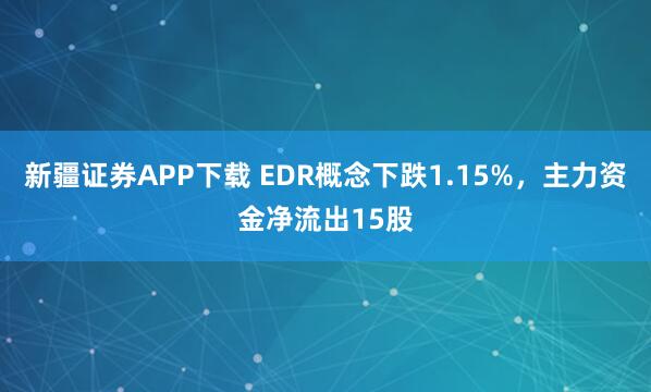新疆证券APP下载 EDR概念下跌1.15%，主力资金净流出15股